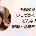 石塚英彦の娘・いしづかくるみはどんな人？経歴・活動を深掘り！